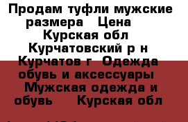 Продам туфли мужские 44 размера › Цена ­ 500 - Курская обл., Курчатовский р-н, Курчатов г. Одежда, обувь и аксессуары » Мужская одежда и обувь   . Курская обл.